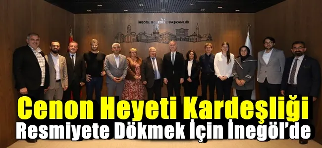 Cenon Heyeti Kardeşliği Resmiyete Dökmek İçin İnegöl’de