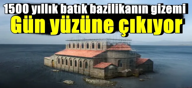 1500 yıllık batık bazilikanın gizemi gün yüzüne çıkıyor