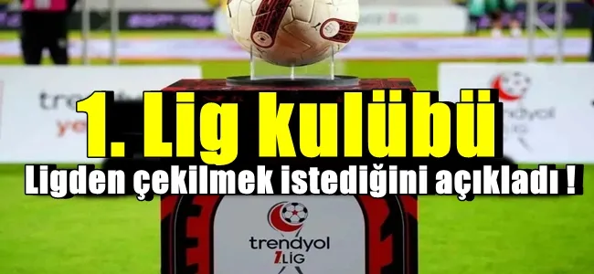 1. Lig kulübü ligden çekilmek istediğini açıkladı !