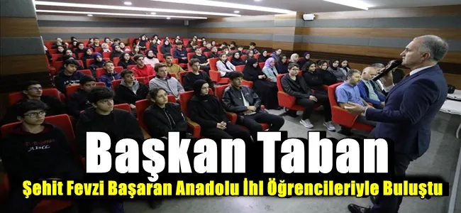 Başkan Taban Şehit Fevzi Başaran Anadolu İhl Öğrencileriyle Buluştu