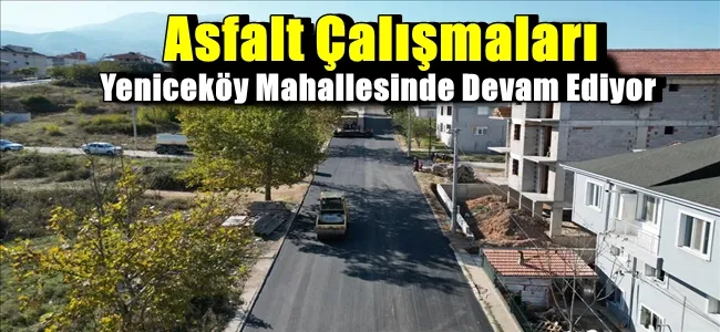 Asfalt Çalışmaları Yeniceköy Mahallesinde Devam Ediyor