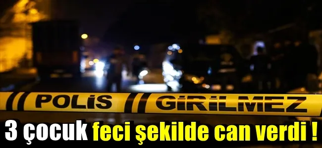 3 çocuk yanarak feci şekilde can verdi !