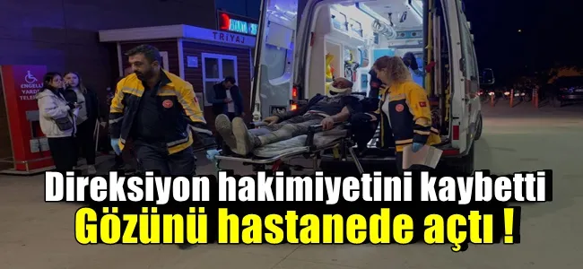 Direksiyon hakimiyetini kaybetti gözünü hastanede açtı !