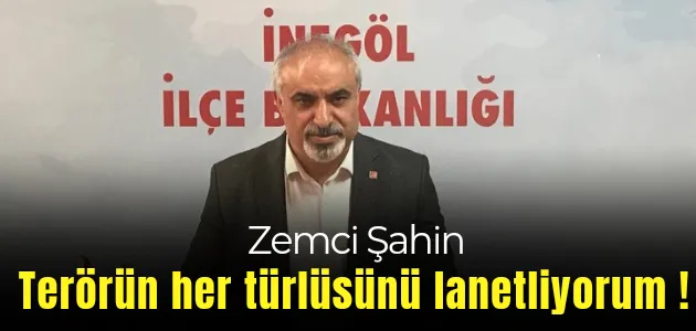 Zemci Şahin; Terörün her türlüsünü lanetliyorum!