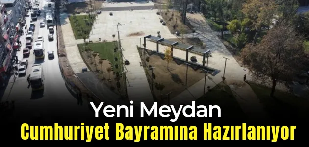 Yeni Meydan Cumhuriyet Bayramına Hazırlanıyor