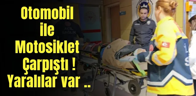 Otomobil ile motosiklet çarpıştı 2 kişi yaralandı !