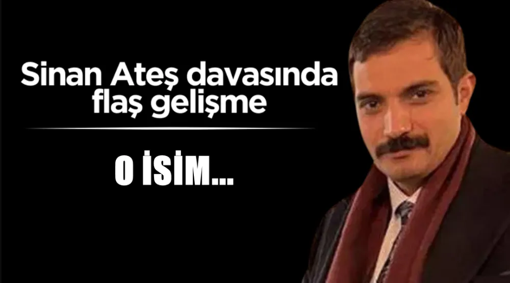 Sinan Ateş davasında flaş gelişme!