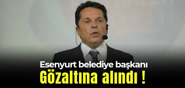 Esenyurt belediye başkanı gözaltına alındı!