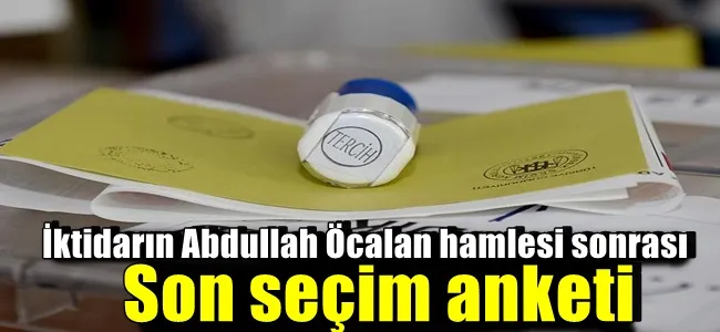 Abdullah Öcalan hamlesi sonrası son seçim anketi