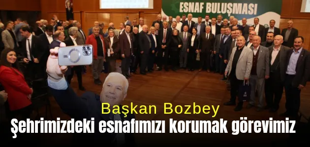 Başkan Bozbey: Şehrimizdeki esnafımızı korumak görevimiz 