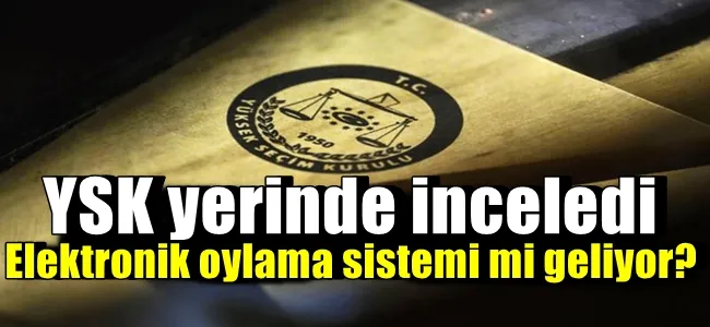 YSK yerinde inceledi: Elektronik oylama sistemi mi geliyor?