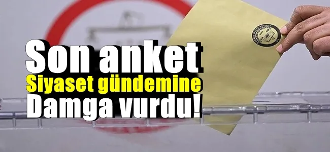 Son anket siyaset gündemine damga vurdu!