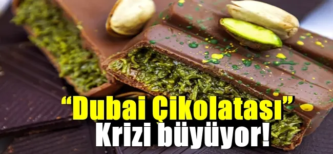 “Dubai Çikolatası” krizi büyüyor!