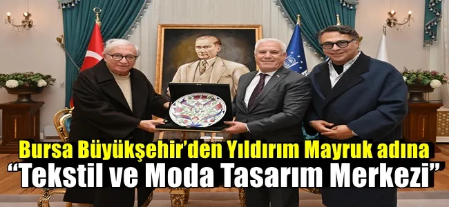 Bursa Büyükşehir’den Yıldırım Mayruk adına “Tekstil ve Moda Tasarım Merkezi”