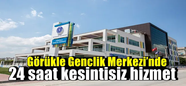 Görükle Gençlik Merkezi’nde 24 saat kesintisiz hizmet