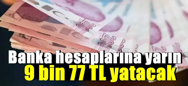 Banka hesaplarına yarın 9 bin 77 TL yatacak