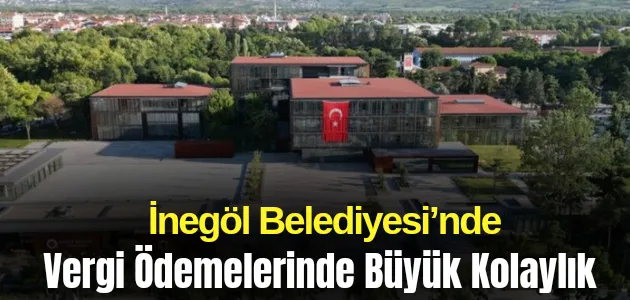 İnegöl Belediyesi’nde Vergi Ödemelerinde Büyük Kolaylık
