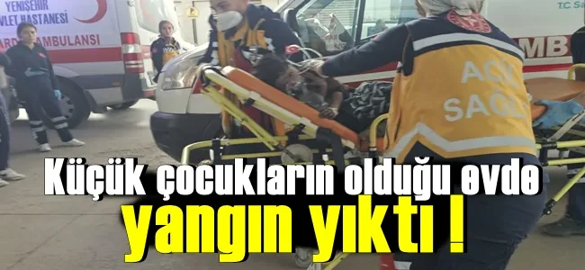 Küçük çocukların olduğu evde yangın yıktı !