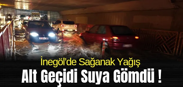 İnegöl’de Sağanak Yağış Alt Geçidi Suya Gömdü