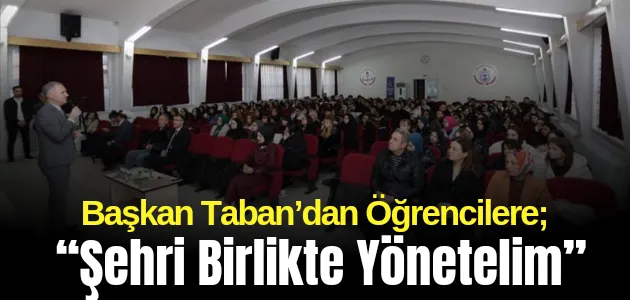 Başkan Taban’dan Öğrenciler; “Şehri Birlikte Yönetelim”