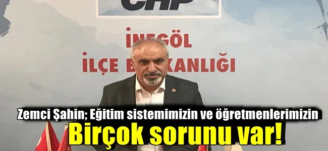 Zemci Şahin; Eğitim sistemimizin ve öğretmenlerimizin birçok sorunu var!