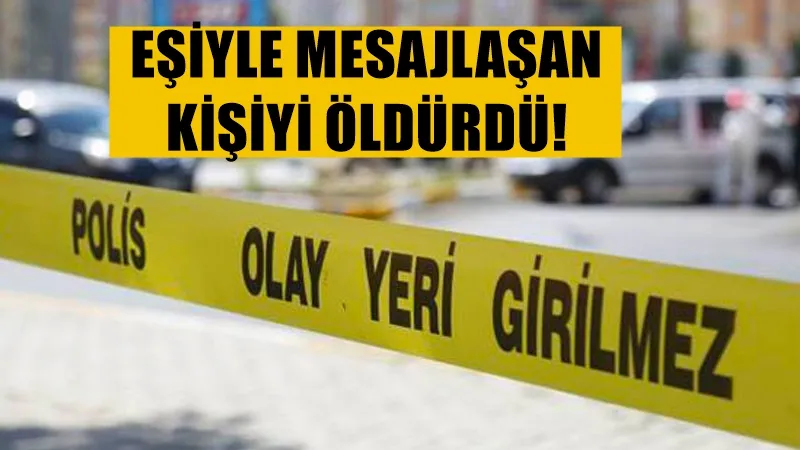 Eşiyle mesajlaşan kişiyi öldürdü!