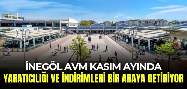 İNEGÖL AVM KASIM AYINDA YARATICILIĞI VE İNDİRİMLERİ BİR ARAYA GETİRİYOR