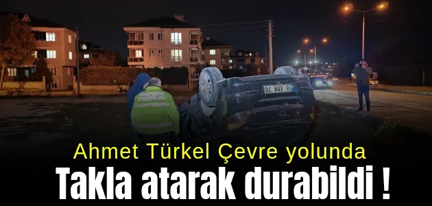 Çevre yolunda kontrolden çıkıp takla attı !