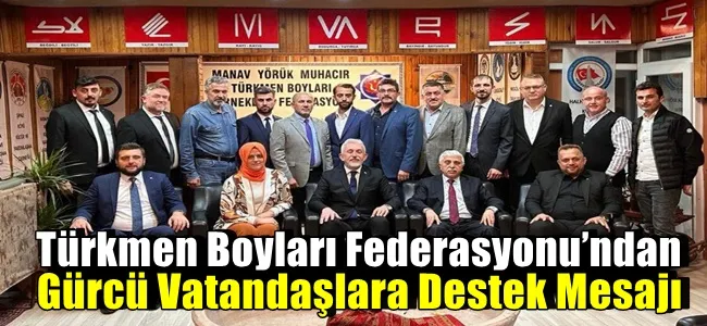 Türkmen Boyları Federasyonu’ndan Gürcü Vatandaşlara Destek Mesajı