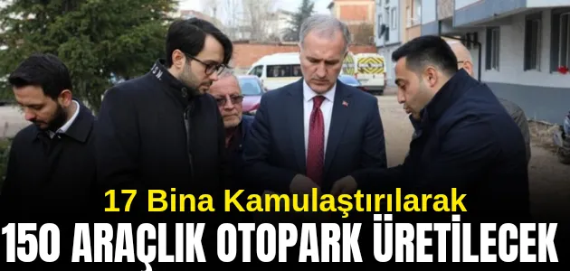 17 Bina Kamulaştırılarak 150 Araçlık Otopark Üretiliyor