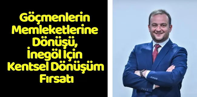 Göçmenlerin Memleketlerine Dönüşü, İnegöl İçin Kentsel Dönüşüm Fırsatı