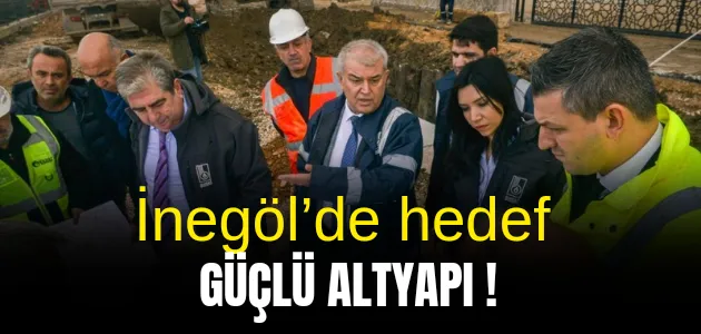 İnegöl’de hedef güçlü altyapı