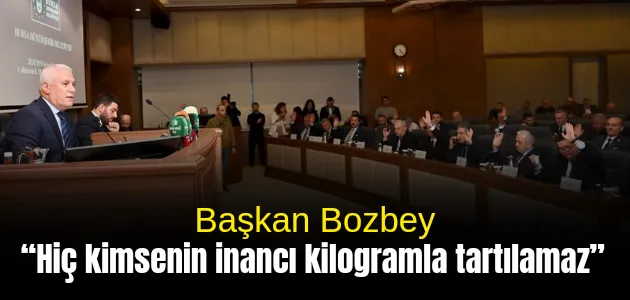 Başkan Bozbey, “Hiç kimsenin inancı kilogramla tartılamaz”