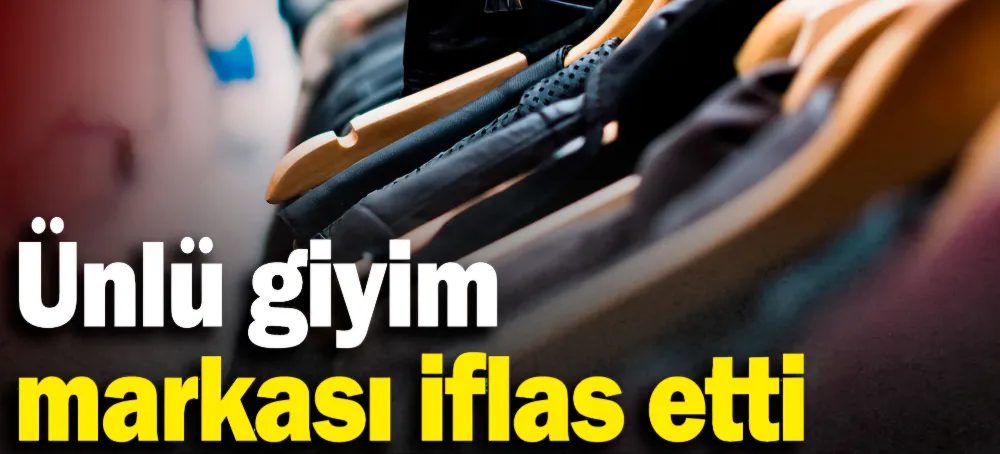 Dünyaca ünlü giyim markası iflas etti