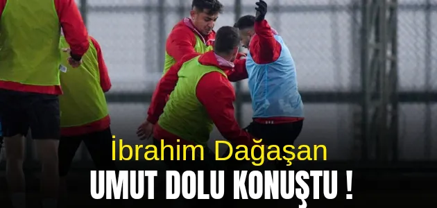 İbrahim Dağaşan umut dağıttı !