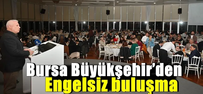 Bursa Büyükşehir’den engelsiz buluşma