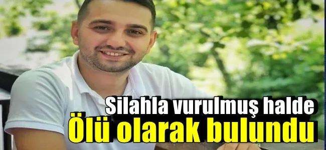 Silahla vurulmuş halde ölü olarak bulundu