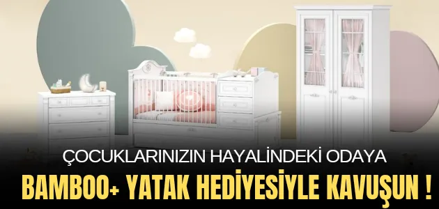 ÇOCUKLARINIZIN HAYALİNDEKİ ODAYA BAMBOO+ YATAK HEDİYESİYLE KAVUŞUN!