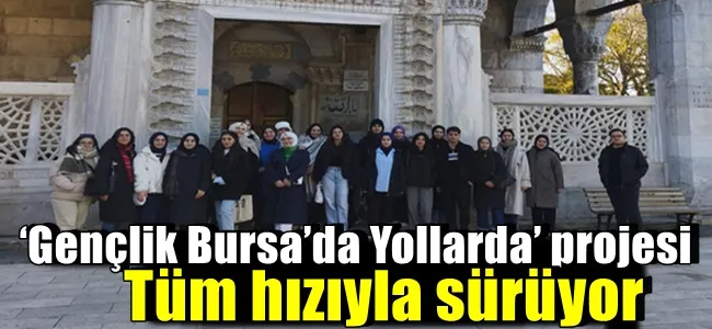 ‘Gençlik Bursa’da Yollarda’ projesi tüm hızıyla sürüyor