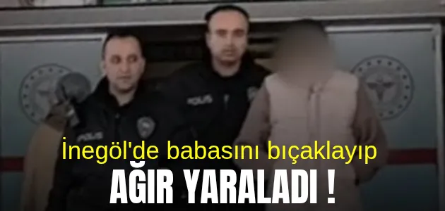 İnegöl oğlu tarafından bıçaklanan adam ağır yaralandı.