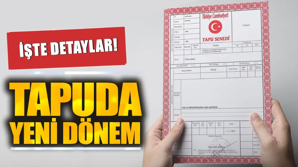 Tapuda yeni dönem resmen başlıyor; İşlemler artık bu şekilde olacak