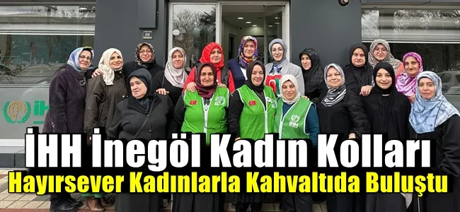 İHH İnegöl Kadın Kolları, Hayırsever Kadınlarla Kahvaltıda Buluştu