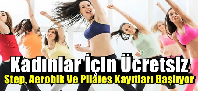 Kadınlar İçin Ücretsiz Step, Aerobik Ve Pilates Kayıtları Başlıyor