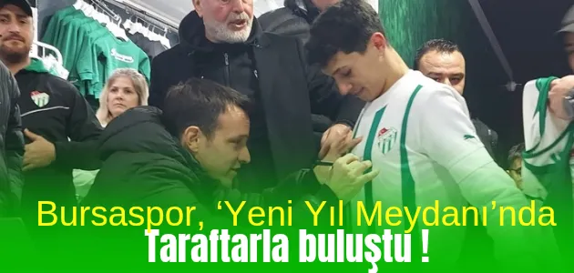 Bursaspor, ‘Yeni Yıl Meydanı’nda taraftarla buluştu