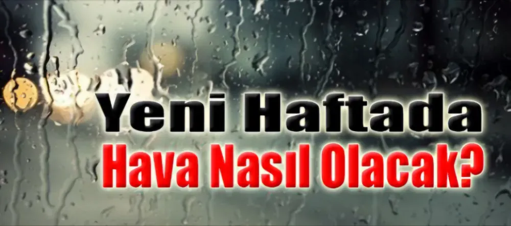 Yeni haftada hava nasıl olacak ?