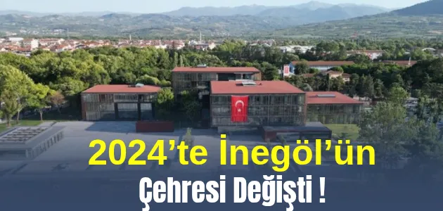 2024’te İnegöl’ün Çehresi Değişti