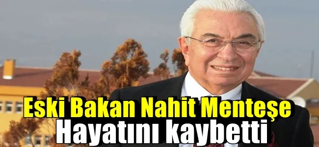 Eski Bakan Nahit Menteşe hayatını kaybetti