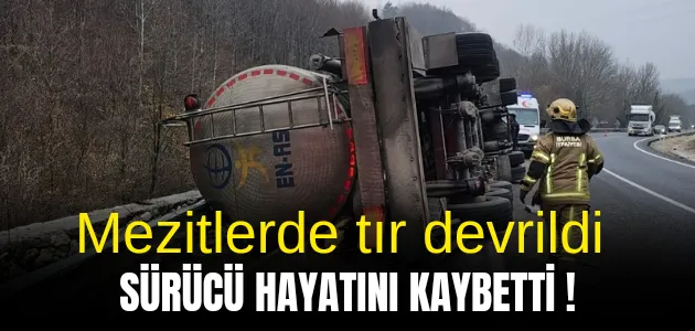 Mezitlerde tır sürücüsü hayatını kaybetti !