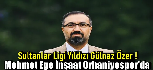 Sultanlar Ligi Yıldızı Gülnaz Özer Mehmet Ege İnşaat Orhaniyespor’da!