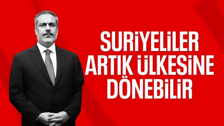 Dışişleri Bakanı Fidan: Suriyeliler artık ülkesine dönebilir